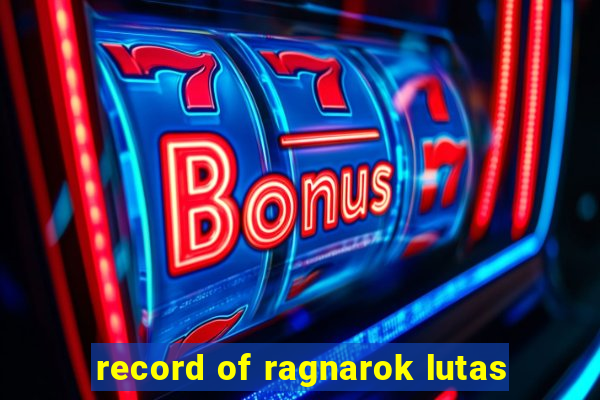 record of ragnarok lutas